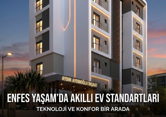 Enfes Yaşam Teknoloji Donanımıyla Akıllı Ev Standartlarını Konut Sahiplerine Sunuyor